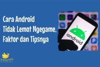 Cara Android Tidak Lemot Ngegame