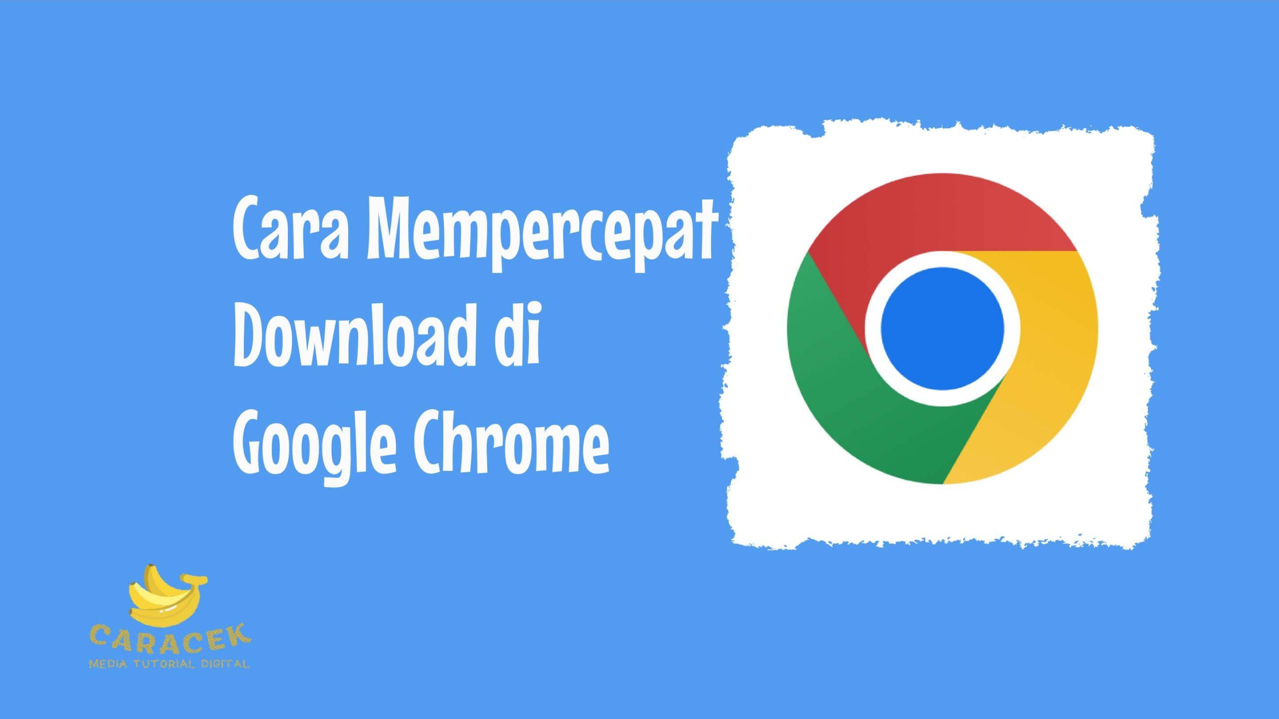 Cara Mempercepat Download di Google Chrome