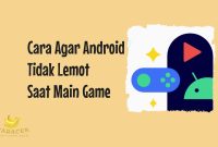 Cara Agar Android Tidak Lemot Saat Main Game